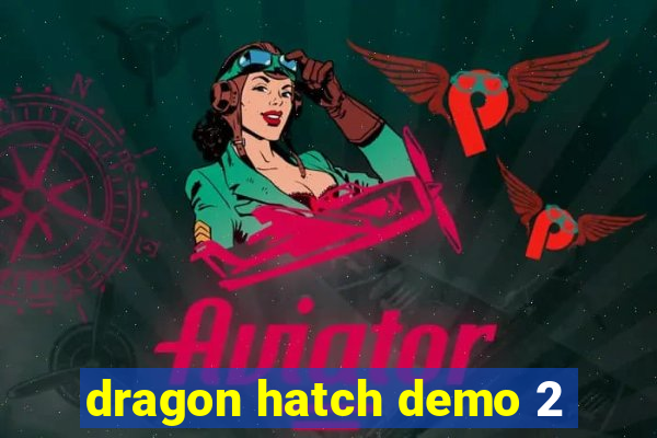 dragon hatch demo 2